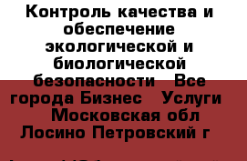 Контроль качества и обеспечение экологической и биологической безопасности - Все города Бизнес » Услуги   . Московская обл.,Лосино-Петровский г.